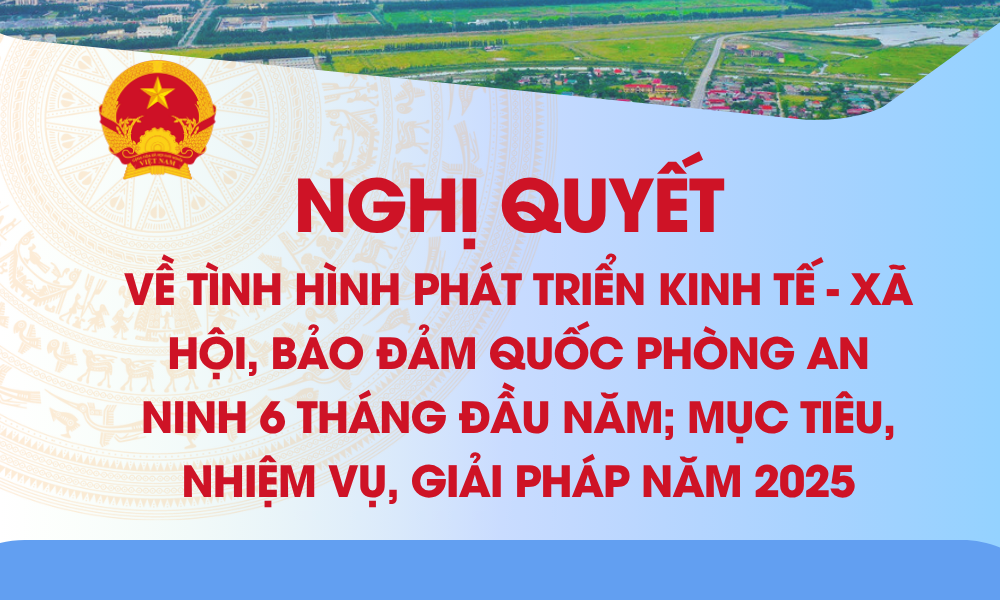 Nghị quyết về tình hình phát triển kinh tế - xã hội, bảo đảm quốc phòng an ninh 6 tháng đầu năm; mục tiêu, nhiệm vụ, giải pháp năm 2026