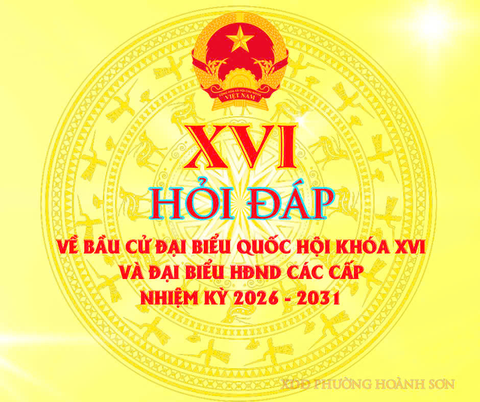Hỏi - Đáp về Bầu cử Đại biểu Quốc Hội khoá XVI và Đại biểu HĐND các cấp, nhiệm kỳ 2026 - 2031