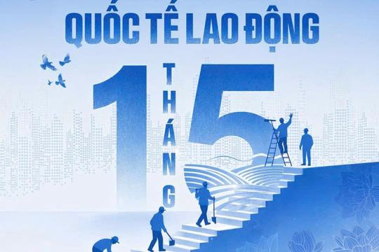 Kỷ niệm Ngày Quốc tế Lao động 01/5: Khơi dậy tinh thần đoàn kết, sáng tạo của người lao động trong thời kỳ mới